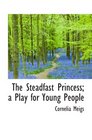 The Steadfast Princess a Play for Young People