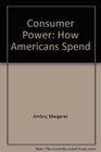 Consumer Power How Americans Spend