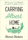 Carrying Albert Home The Somewhat True Story of a Man His Wife and Her Alligator