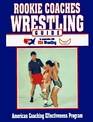 Rookie Coaches Wrestling Guide American Coaching Effectiveness Program in Cooperation With USA Wrestling