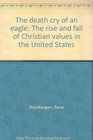The death cry of an eagle The rise and fall of Christian values in the United States