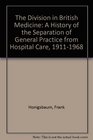 The Division in British Medicine A History of the Separation of General Practice from Hospital Care 19111968