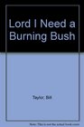 Lord I Need a Burning Bush