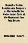 Manual of Italian Renaissance Sculpture as Illustrated in the Collection of Casts at the Museum of Fine Arts Boston