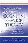 Acceptance and Mindfulness in Cognitive Behavior Therapy Understanding and Applying the New Therapies