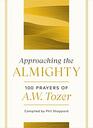 Approaching the Almighty 100 Prayers of A W Tozer