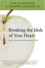 Breaking the Idols of Your Heart How to Navigate the Temptations of Life