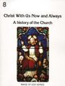 Christ with Us Now and Always 8B A History of the Church