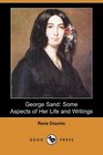 George Sand Some Aspects of Her Life and Writings