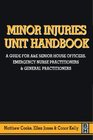 Minor Injuries Unit Handbook A Guide for AE Senior House Officers Emergency Nurse Practitioners and General Practitioners