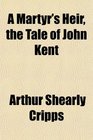 A Martyr's Heir the Tale of John Kent