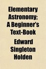 Elementary Astronomy A Beginner's TextBook