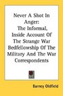 Never A Shot In Anger The Informal Inside Account Of The Strange War Bedfellowship Of The Military And The War Correspondents