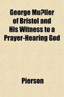 George Muller of Bristol and His Witness to a PrayerHearing God