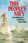 THIS PEOPLE'S NAVY : THE MAKING OF AMERICAN SEA POWER