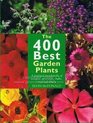 The 400 Best Garden Plants A Practical Encyclopedia of Annuals Perennials Bulbs Trees and Shrubs