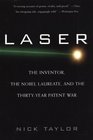 Laser The Inventor the Noble Laureate and the ThirtyYear Patent War