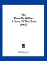 The Dawn By Galilee A Story Of The Christ