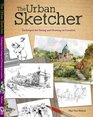 The Urban Sketcher Techniques for Seeing and Drawing on Location