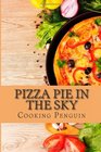 Pizza Pie in the Sky A Complete Guide to Pizza