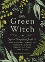 The Green Witch: Your Complete Guide to the Natural Magic of Herbs, Flowers, Essential Oils, and More