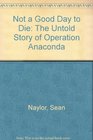 Not A Good Day To Die The Untold Story Of Operation Anaconda