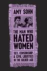 The Man Who Hated Women Sex Censorship and Civil Liberties in the Gilded Age