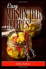 Easy Mason Jar Recipes: A Guide to Quick Meals in Jars for Busy People Like You