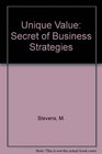 Unique Value The Secret of All Great Business Strategies