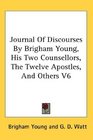 Journal Of Discourses By Brigham Young His Two Counsellors The Twelve Apostles And Others V6