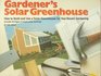 Gardener's Solar Greenhouse How to Build and Use a Solar Greenhouse for YearRound Gardening