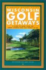 Wisconsin Golf Getaways A Guide to More Than 200 Great Courses and Fun Things to Do