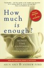 How Much is Enough Money Time Happiness  a Practical Guide to Making the Right Choices