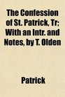 The Confession of St Patrick Tr With an Intr and Notes by T Olden