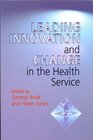 Leading Innovation and Change in the Health Service A Book of Readings