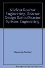 Nuclear Reactor Engineering Reactor Design Basics/Reactor Systems Engineering