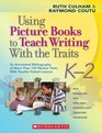 Using Picture Books to Teach Writing With the Traits K2 An Annotated Bibliography of More Than 150 Mentor Texts With TeacherTested Lessons