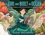 The Girl Who Built an Ocean An Artist an Argonaut and the True Story of the World's First Aquarium