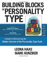 Building Blocks of Personality Type A Guide to Discovering the Hidden Secrets of the Personality Type Code