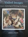 Veiled Images Titian's Mythological Paintings for Philip II