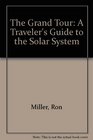 The Grand Tour A Traveler's Guide to the Solar System