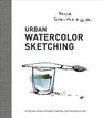 Urban Watercolor Sketching A Fearless Guide to Drawing Painting and Dreaming in Color