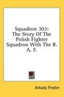 Squadron 303 The Story Of The Polish Fighter Squadron With The R A F
