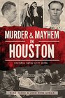 Murder and Mayhem in Houston Historic Bayou City Crime