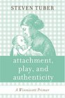 Attachment, Play, and Authenticity: A Winnicott Primer