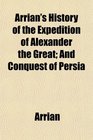 Arrian's History of the Expedition of Alexander the Great And Conquest of Persia