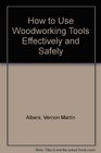 How to Use Woodworking Tools Effectively and Safely