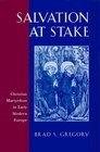 Salvation at Stake  Christian Martyrdom in Early Modern Europe