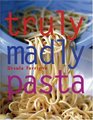 Truly Madly Pasta The Ultimate Book for Pasta Lovers