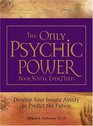 The Only Psychic Power Book You'll Ever Need Develop Your Innate Ability to Predict the Future